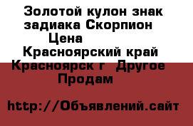 Золотой кулон знак задиака Скорпион › Цена ­ 30 000 - Красноярский край, Красноярск г. Другое » Продам   
